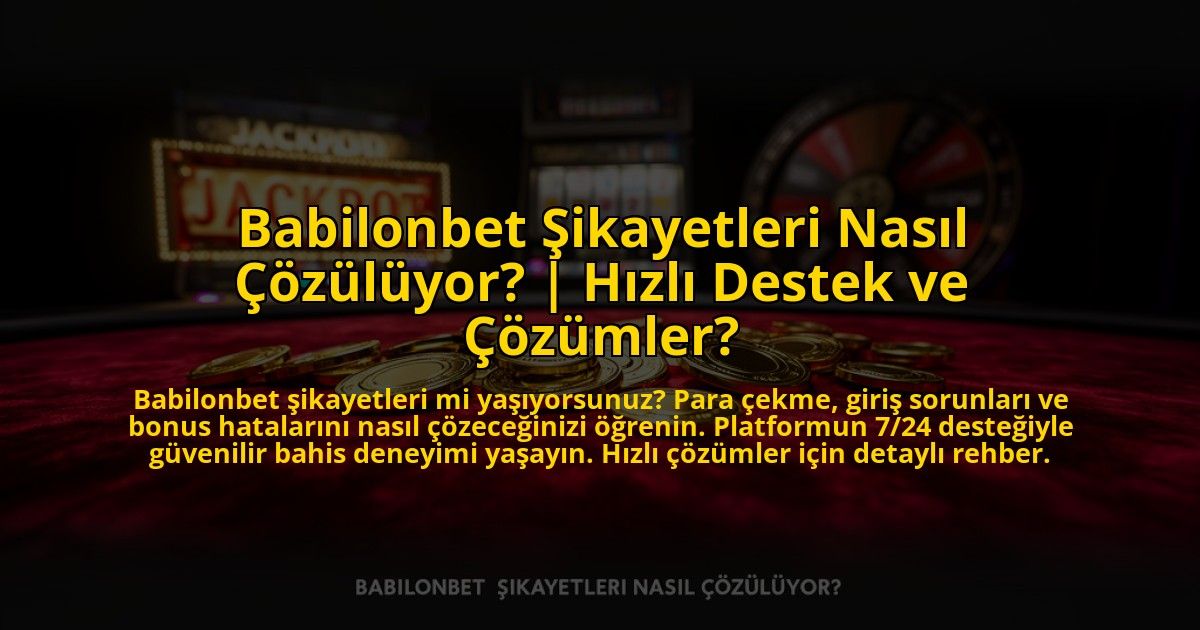 Babilonbet-Sikayetleri-Nasil-Cozuluyor-Hizli-Destek-ve-Cozumler-overlay-1772814424.jpg